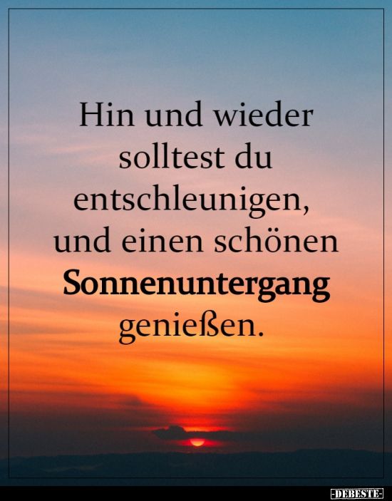 Hin und wieder solltest du entschleunigen, und einen schönen Sonnenuntergang geniessen